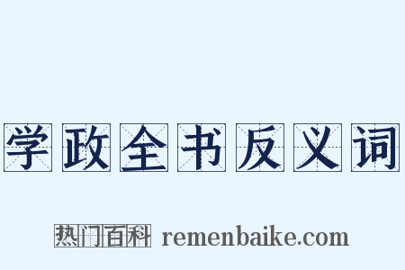 学政全书反义词是什么意思的图片